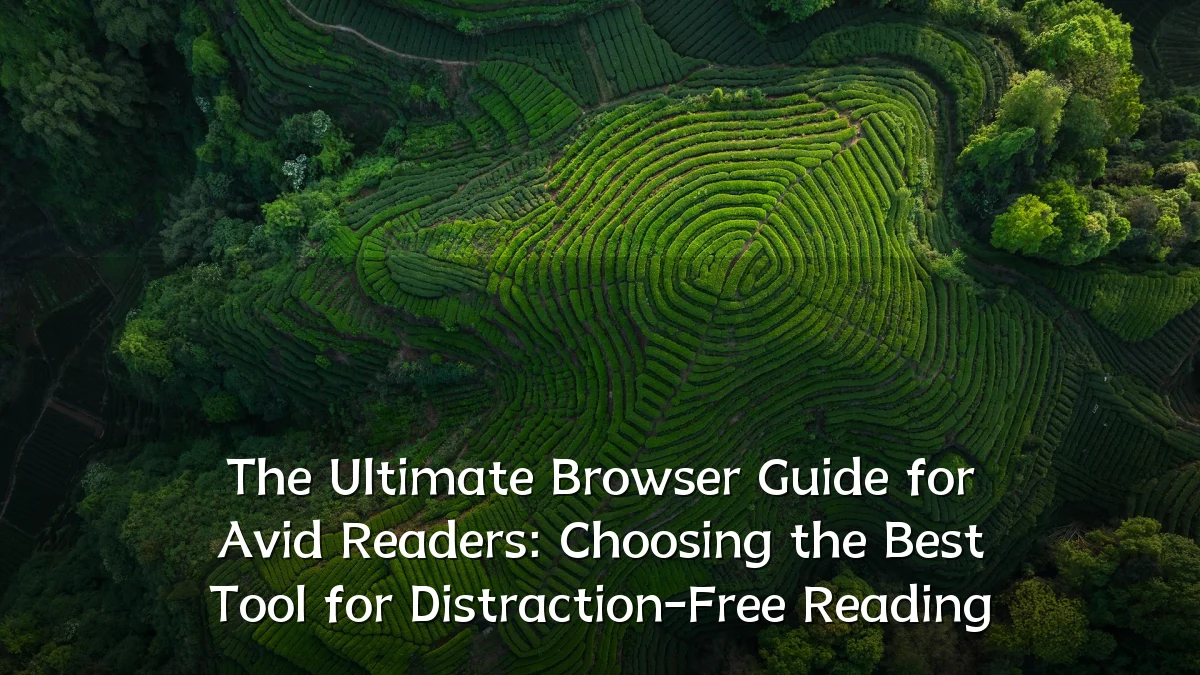 The Ultimate Browser Guide for Avid Readers: Choosing the Best Tool for Distraction-Free Reading
