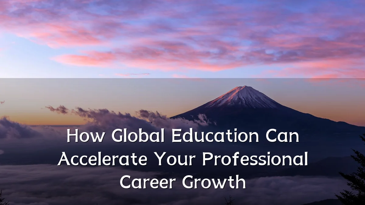How Global Education Can Accelerate Your Professional Career Growth