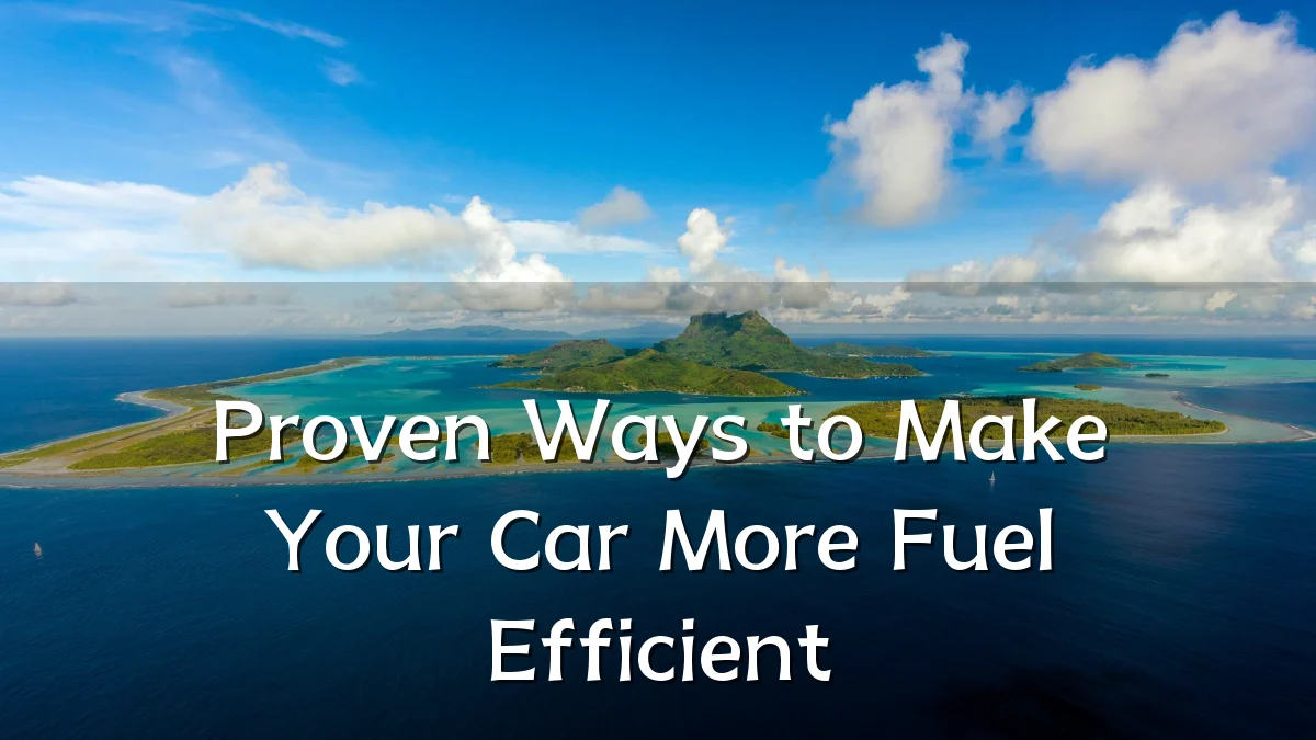 Proven Ways to Make Your Car More Fuel Efficient