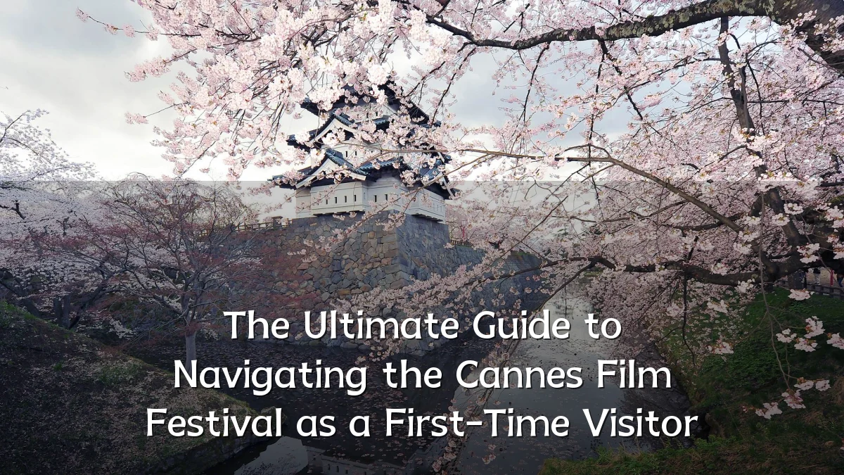 The Ultimate Guide to Navigating the Cannes Film Festival as a First-Time Visitor