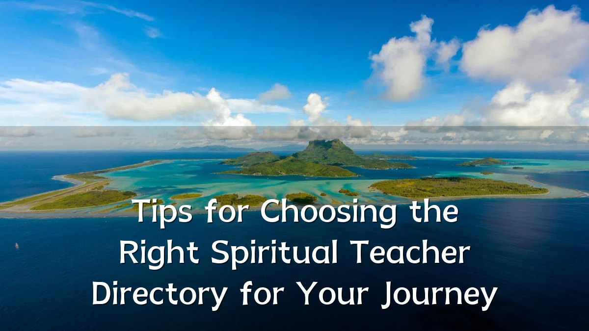 Tips for Choosing the Right Spiritual Teacher Directory for Your Journey