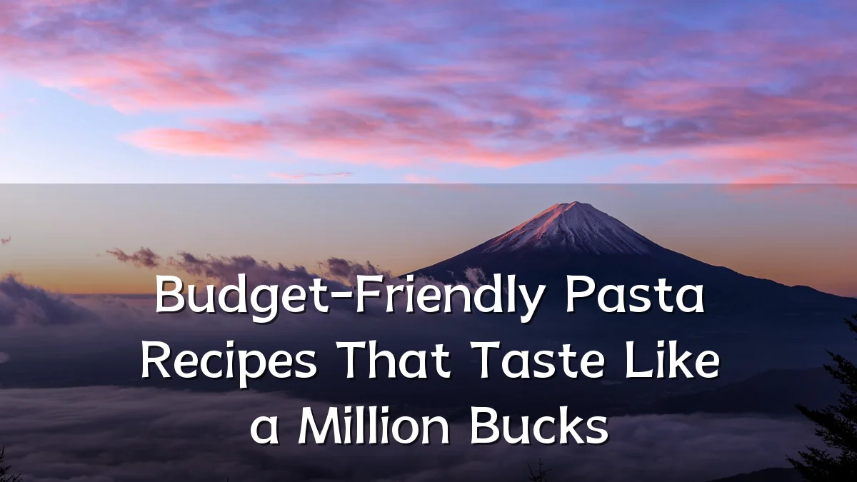 Budget-Friendly Pasta Recipes That Taste Like a Million Bucks