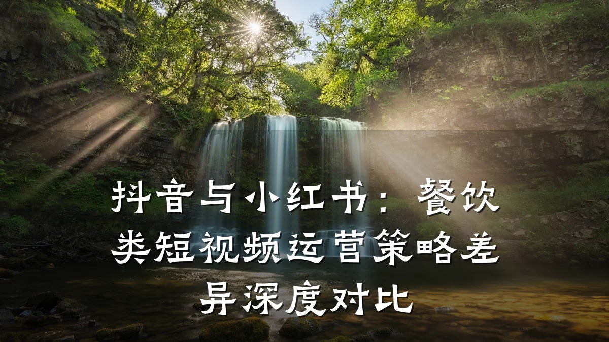 抖音与小红书：餐饮类短视频运营策略差异深度对比