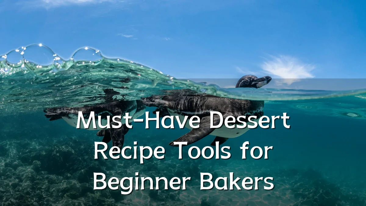 Must-Have Dessert Recipe Tools for Beginner Bakers