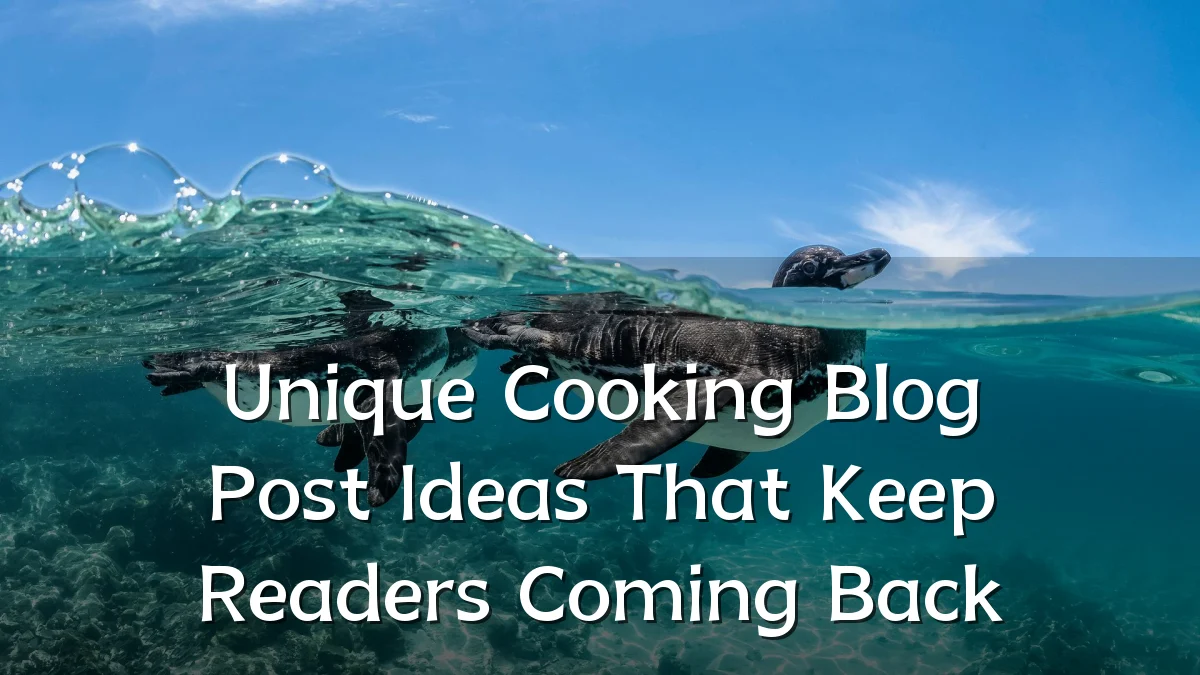 Unique Cooking Blog Post Ideas That Keep Readers Coming Back