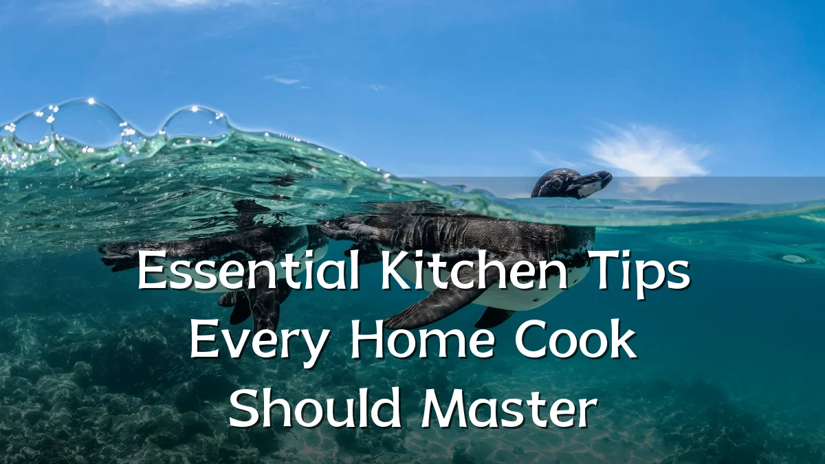 Essential Kitchen Tips Every Home Cook Should Master