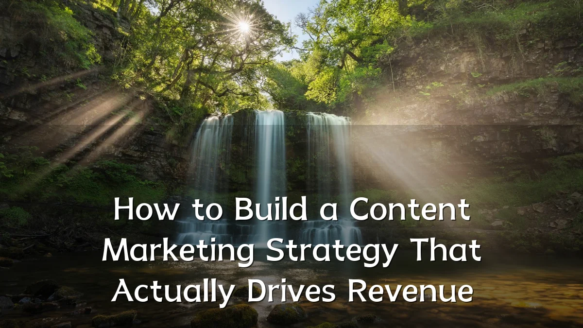 How to Build a Content Marketing Strategy That Actually Drives Revenue