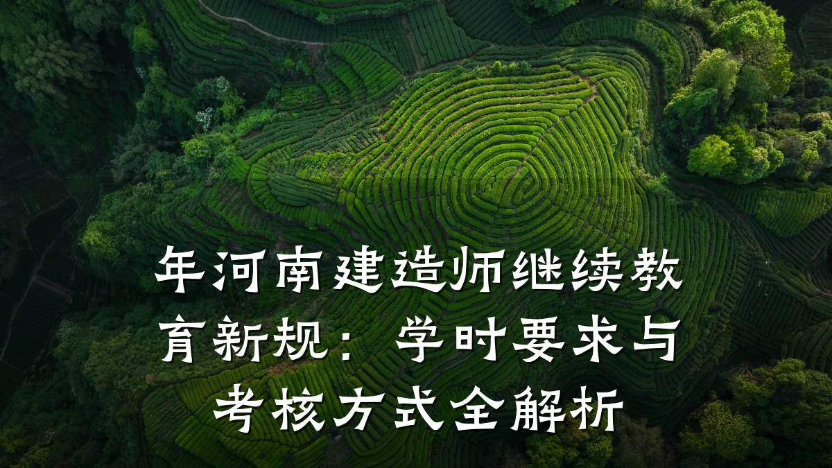 年河南建造师继续教育新规:学时要求与考核方式全解析