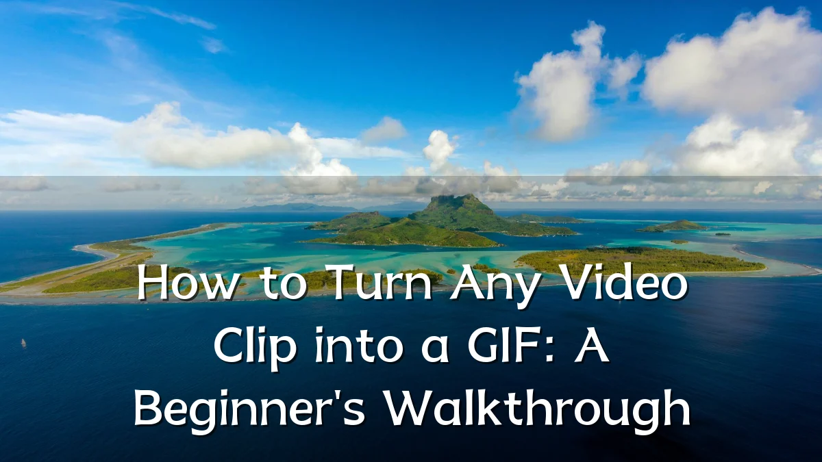 How to Turn Any Video Clip into a GIF: A Beginner's Walkthrough